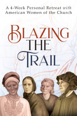 Blazing the Trail: A 4-Week Personal Retreat with American Women of the Church